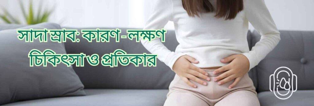 সাদা স্রাব: কারণ, লক্ষণ, চিকিৎসা ও প্রতিকার | সব প্রশ্নের সহজ ব্যাখ্যা 1 সাদা স্রাব কারণ